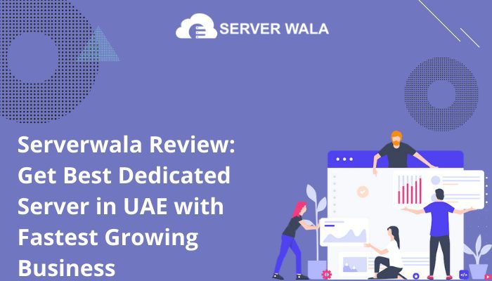 Serverwala Review: Get Best Dedicated Server in UAE with Fastest Growing Business