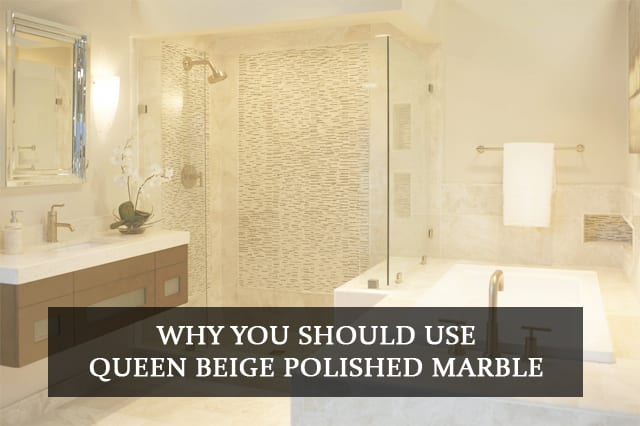 Why You Should Use Queen Beige Polished Marble