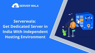 Serverwala: Get Dedicated Server in India With Independent Hosting Environment