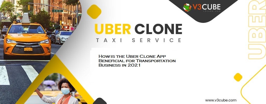 How is the Uber Clone App Beneficial for Transportation Business in 2021?