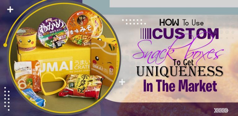 How to Use Custom Snack Boxes to Get Uniqueness in the Market?
