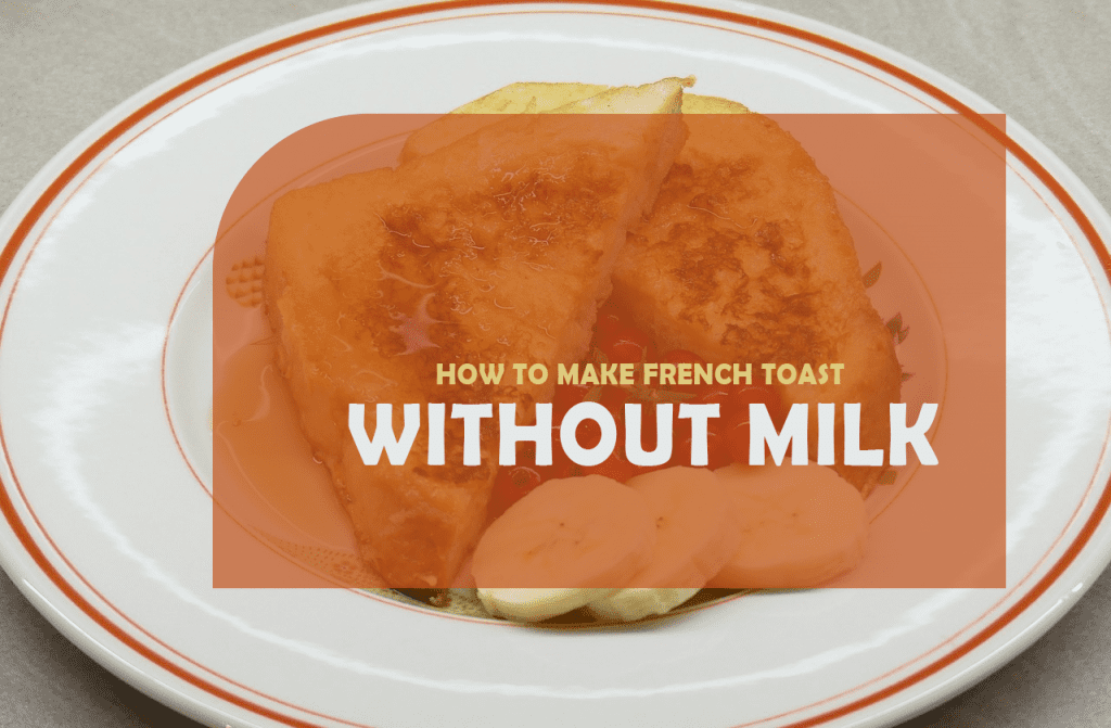 How to make French Toast Without Milk and Eggs?