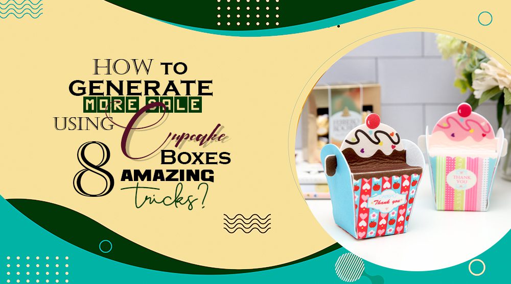 How to generate more sale using cupcake boxes 8 amazing tricks?